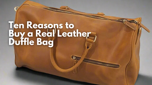 Ten Reasons to Buy a Real Leather Duffle Bag