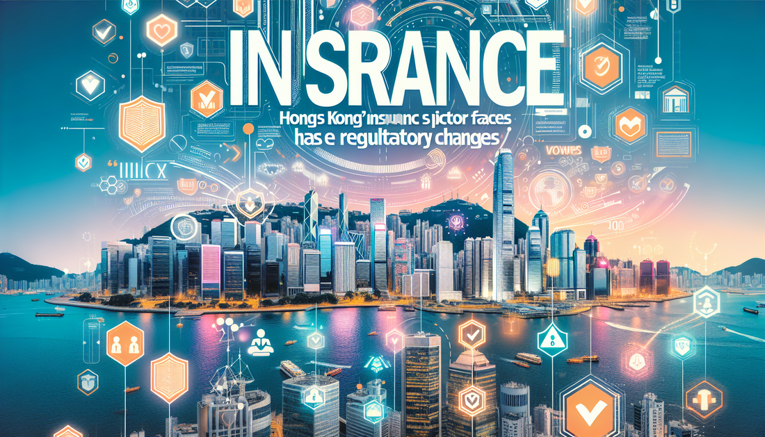 Hong Kong's Insurance Sector Faces New Regulatory Changes